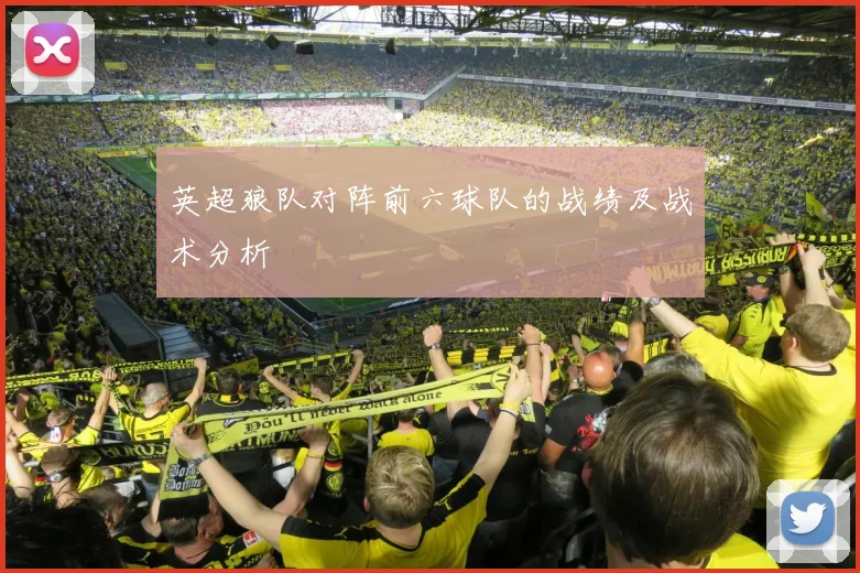 英超狼队对阵前六球队的战绩及战术分析