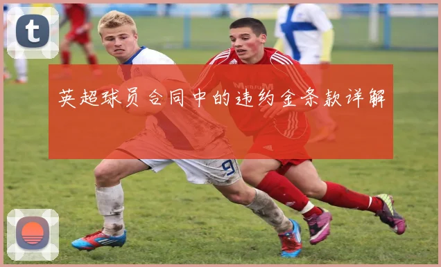 英超球员合同中的违约金条款详解