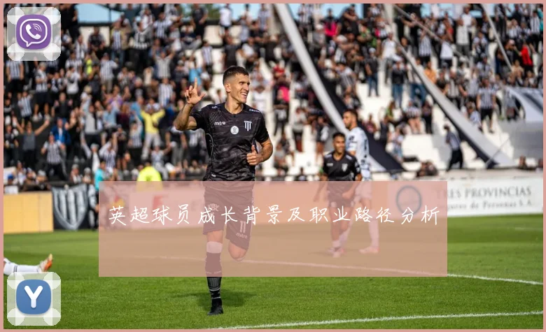 英超球员成长背景及职业路径分析